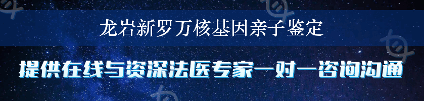 龙岩新罗万核基因亲子鉴定